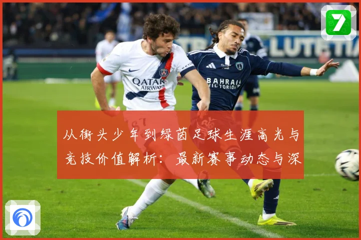 从街头少年到绿茵足球生涯高光与竞技价值解析：最新赛事动态与深度分析
