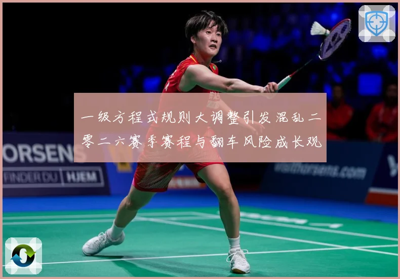 一级方程式规则大调整引发混乱二零二六赛季赛程与翻车风险成长观察：最新赛事动态与深度分析