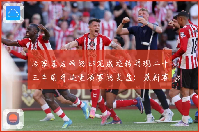 活塞落后两场却完成逆转再现二十三年前奇迹重演赛场复盘：最新赛事动态与深度分析
