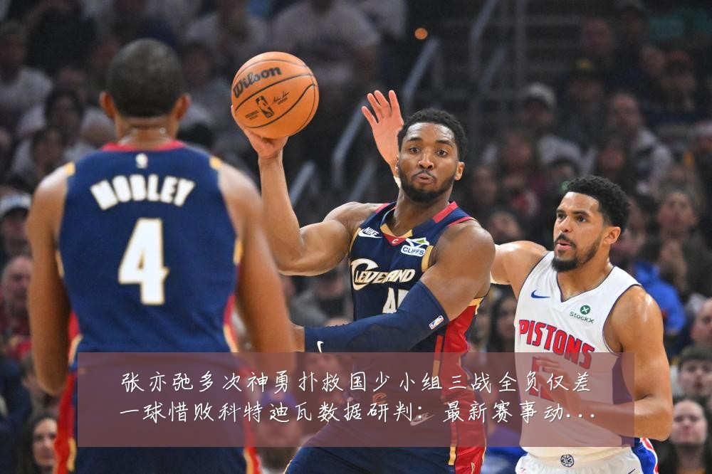 张亦弛多次神勇扑救国少小组三战全负仅差一球惜败科特迪瓦数据研判:最新赛事动态与深度分析